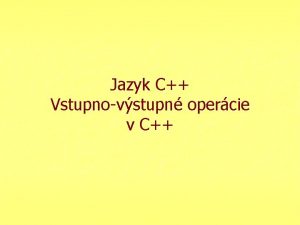 Jazyk C Vstupnovstupn opercie v C Osnova prednky