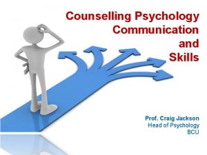 Counselling Psychology Communication and Skills Prof Craig Jackson