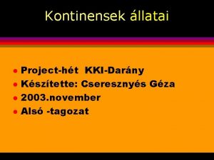 Kontinensek llatai l l Projectht KKIDarny Ksztette Cseresznys