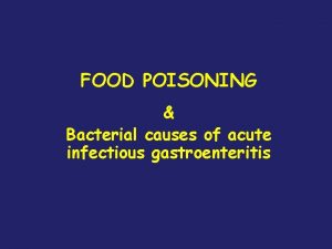 FOOD POISONING Bacterial causes of acute infectious gastroenteritis