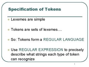 Specification of Tokens l Lexemes are simple l