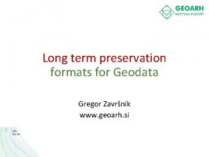 Long term preservation formats for Geodata Gregor Zavrnik