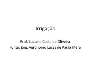 Irrigao Prof Luciane Costa de Oliveira Fonte Eng