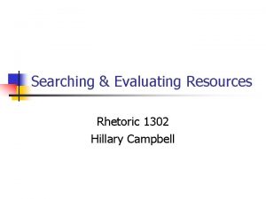 Searching Evaluating Resources Rhetoric 1302 Hillary Campbell WWW