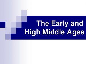 The Early and High Middle Ages Middle Ages