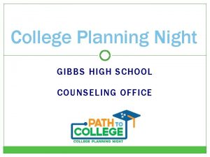 College Planning Night GIBBS HIGH SCHOOL COUNSELING OFFICE