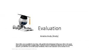 Evaluation Anietie Andy Andy These slides were assembled