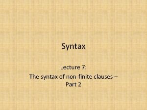 Syntax Lecture 7 The syntax of nonfinite clauses