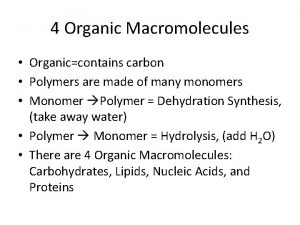 4 Organic Macromolecules Organiccontains carbon Polymers are made