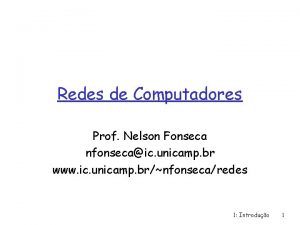 Redes de Computadores Prof Nelson Fonseca nfonsecaic unicamp