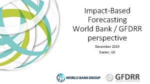 ImpactBased Forecasting World Bank GFDRR perspective December 2019