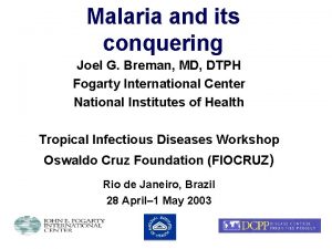 Malaria and its conquering Joel G Breman MD