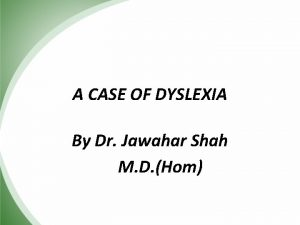 A CASE OF DYSLEXIA By Dr Jawahar Shah