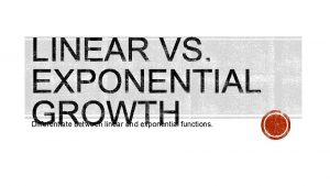 Differentiate between linear and exponential functions Linear functions