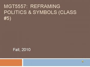 MGT 5557 REFRAMING POLITICS SYMBOLS CLASS 5 Fall