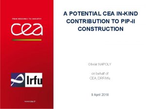 A POTENTIAL CEA INKIND CONTRIBUTION TO PIPII CONSTRUCTION