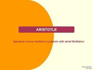 ARISTOTLE Apixaban versus warfarin in patients with atrial