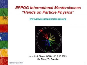 EPPOG International Masterclasses Hands on Particle Physics www