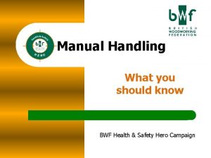 Manual Handling What you should know BWF Health