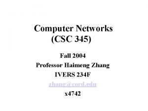 Computer Networks CSC 345 Fall 2004 Professor Haimeng