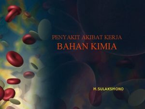 PENYAKIT AKIBAT KERJA BAHAN KIMIA M SULAKSMONO Pendahuluan