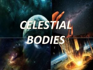 CELESTIAL BODIES The term Celestial Body is as