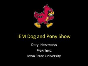 IEM Dog and Pony Show Daryl Herzmann akrherz