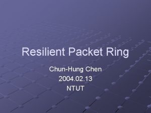 Resilient Packet Ring ChunHung Chen 2004 02 13