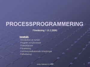 PROCESSPROGRAMMERING Frelsning 1 5 2 2008 Innehll Introduktion