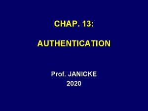 CHAP 13 AUTHENTICATION Prof JANICKE 2020 AUTHENTICATION COMMON