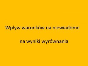 Wpyw warunkw na niewiadome na wyniki wyrwnania Ocena