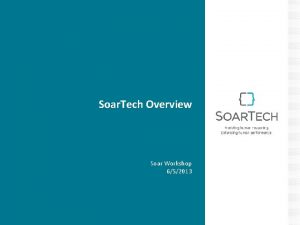 Soar Tech Overview Soar Workshop 652013 Technology Applications
