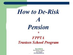 How to DeRisk A Pension FPPTA Trustees School