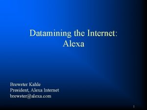 Datamining the Internet Alexa Brewster Kahle President Alexa