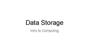 Data Storage Intro to Computing INTRODUCTION Storage devices