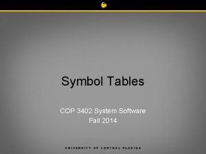 Symbol Tables COP 3402 System Software Fall 2014