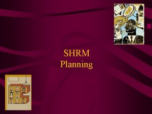 SHRM Planning HR Planning The process of systematically