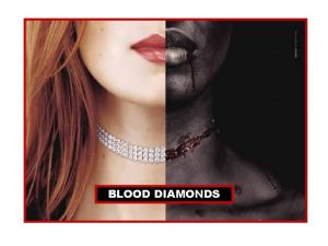 BLOOD DIAMONDS Why do we value diamonds so