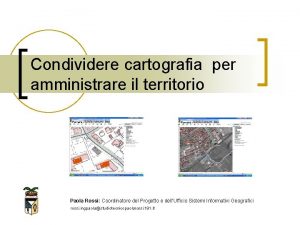 Condividere cartografia per amministrare il territorio Paola Rossi
