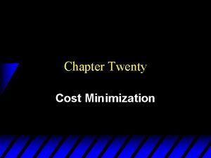 Chapter Twenty Cost Minimization Cost Minimization u A