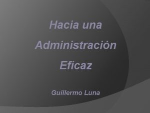 Hacia una Administracin Eficaz Guillermo Luna Lograr que