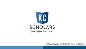 2019 Adult Learner Scholarship Process Overview Adult Learner