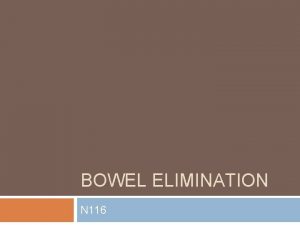 BOWEL ELIMINATION N 116 Promoting normal bowel elimination