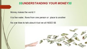 UNDERSTANDING YOUR MONEY Money makes the world It