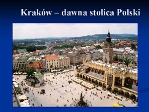 Krakw dawna stolica Polski Pooenie geograficzne n Krakw