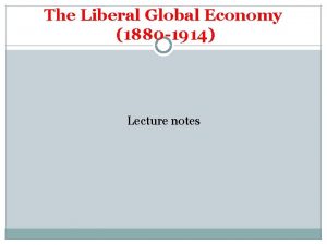 The Liberal Global Economy 1880 1914 Lecture notes