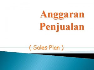 Anggaran Penjualan Sales Plan Anggaran Penjualan terdiri dari