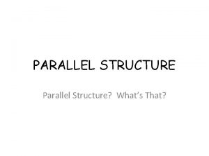 PARALLEL STRUCTURE Parallel Structure Whats That What is