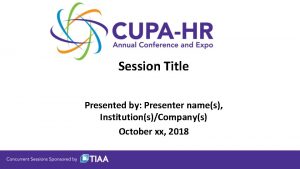 Session Title Presented by Presenter names InstitutionsCompanys October