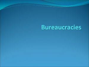 Bureaucracies Characteristics A bureaucracy is a group that